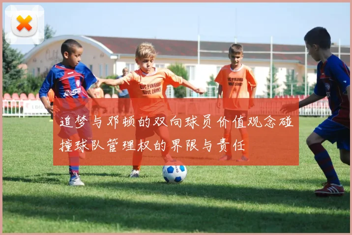追梦与邓顿的双向球员价值观念碰撞球队管理权的界限与责任