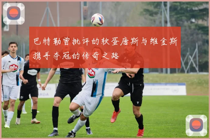 巴特勒曾批评的软蛋唐斯与维金斯携手夺冠的传奇之路