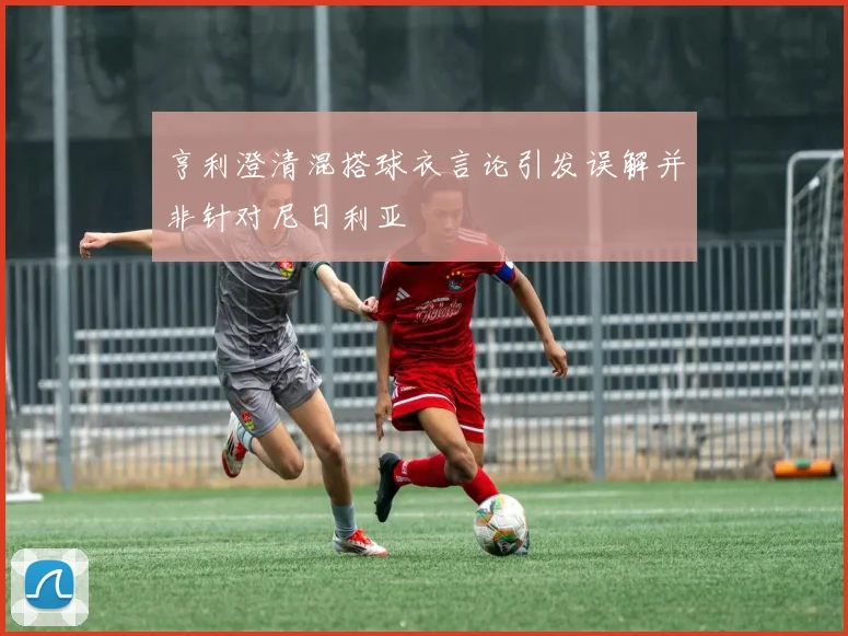 亨利澄清混搭球衣言论引发误解并非针对尼日利亚